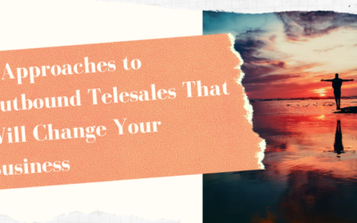7 Approaches to Outbound Telesales That Will Change Your Business