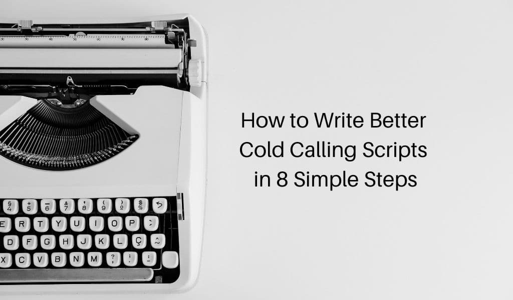How to Write Better Cold Calling Scripts in 8 Simple Steps