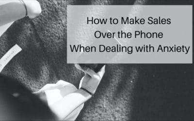 How to Make Sales Over the Phone When Dealing with Anxiety