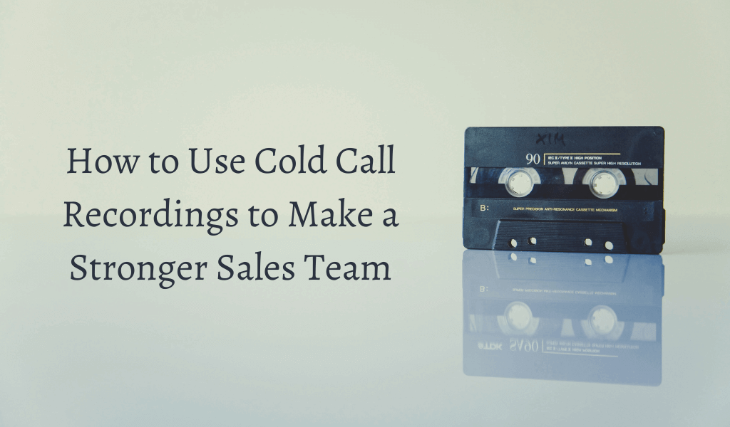 How to Use Cold Call Recordings to Make a Stronger Sales Team