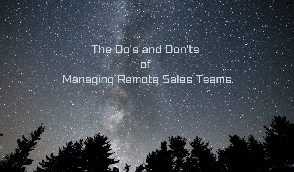 The Do’s and Don’ts of Managing Remote Sales Teams