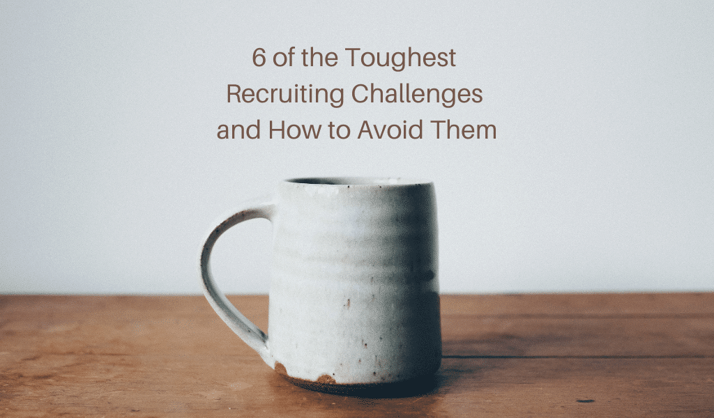 6 of the Toughest Recruiting Challenges and How to Avoid Them