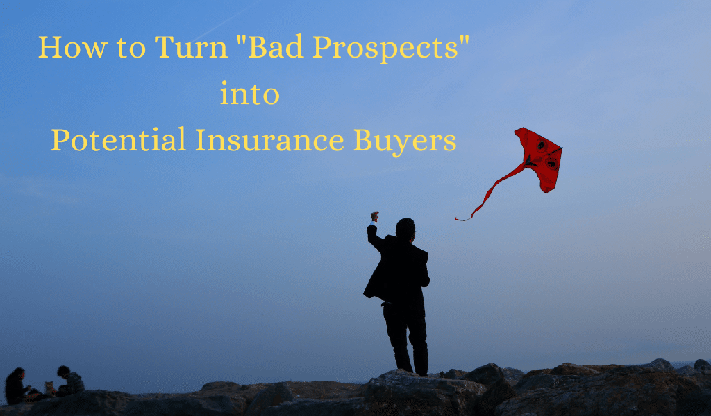 How to Turn “Bad Prospects” into Potential Insurance Buyers