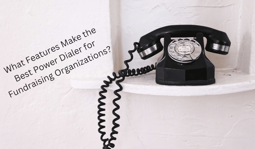 What Features Make the Best Power Dialer for Fundraising Organizations?